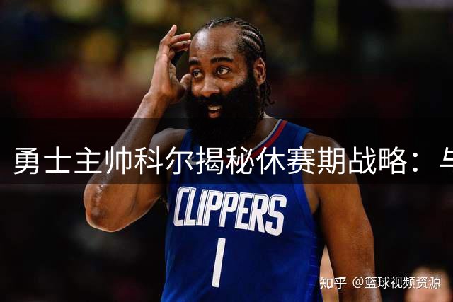 勇士主帅科尔揭秘休赛期战略：与库里共谋长远布局，拒绝短视交易