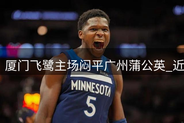 厦门飞鹭主场闷平广州蒲公英 近10轮仅取1胜深陷低迷
