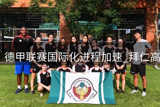德甲联赛国际化进程加速 拜仁高管呼吁全联盟协同发展