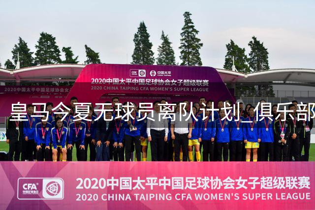 皇马今夏无球员离队计划 俱乐部坚持留人政策